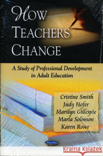 How Teachers Change: A Study of Professional Development in Adult Education Cristine Smith, Judy Hofer, Marilyn Gillespie, Marla Solomon, Karen Rowe 9781606929223