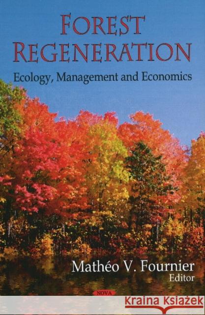 Forest Regeneration: Ecology, Management & Economics Mathéo V Fournier 9781606929292 Nova Science Publishers Inc