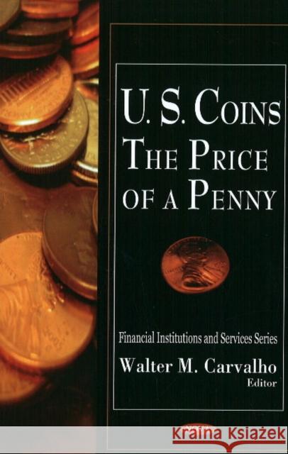 U.S. Coins: The Price of a Penny Walter M Carvalho 9781606929391 Nova Science Publishers Inc