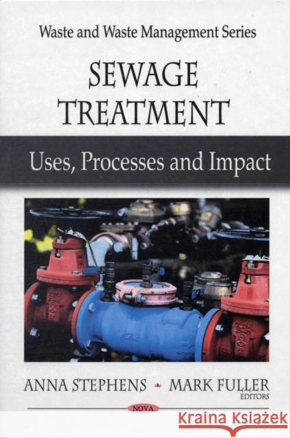 Sewage Treatment: Uses, Processes & Impact Anna Stephens, Mark Fuller 9781606929599 Nova Science Publishers Inc