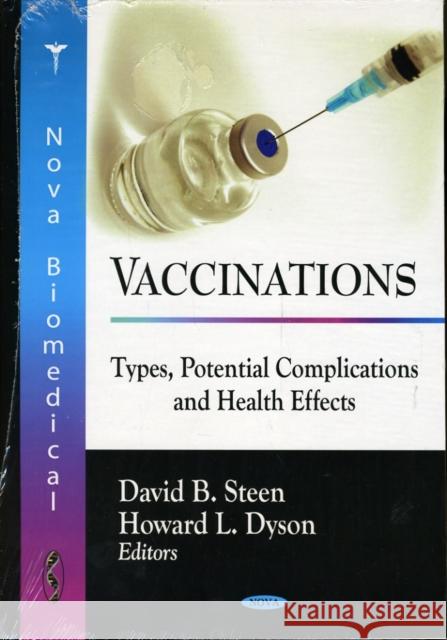 Vaccinations: Types, Potential Complications & Health Effects David B Steen, Howard L Dyson 9781606929698 Nova Science Publishers Inc