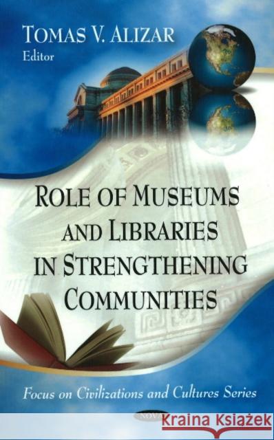 Role of Museums & Libraries in Strengthening Communities Tomas V Alizar 9781606929810 Nova Science Publishers Inc