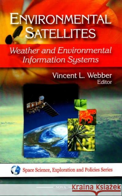 Environmental Satellites: Weather & Environmental Information Systems Vincent L Webber 9781606929841 Nova Science Publishers Inc