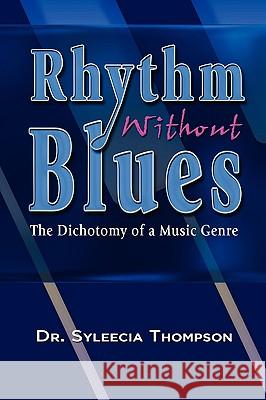 Rhythm Without Blues: The Dichotomy of a Music Genre Thompson, Syleecia 9781606930212 Strategic Book Publishing