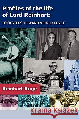 Profiles of the Life of Lord Reinhart: Footsteps Toward World Peace Reinhart Ruge 9781606930304