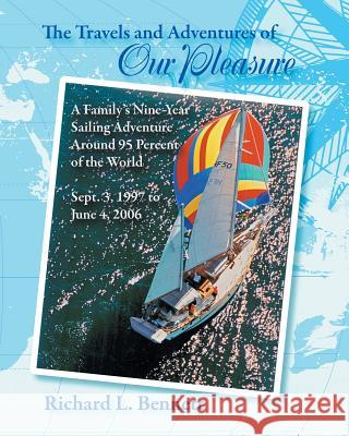 The Travels and Adventures of Our Pleasure: A Family's Nine-Year Sailing Adventure Around 95 Percent of the World Sept. 3, 1997 to June 4, 2006 Bennett, Richard 9781606931752