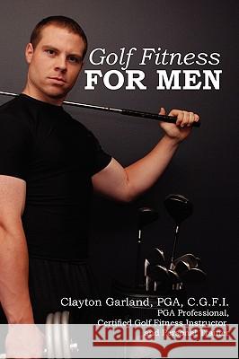 Golf Fitness for Men Clayton Garland 9781606932087 Strategic Book Publishing