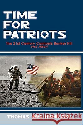 Time for Patriots: The 21st Century Confronts Bunker Hill--And After! Thomas Wm Hamilton 9781606932247