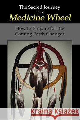 Sacred Journey of the Medicine Wheel Myron Ol 9781606932322 Strategic Book Publishing