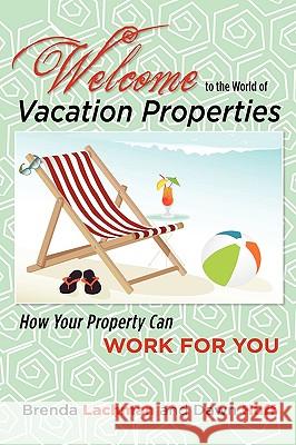 Welcome to the World of Vacation Properties: How Your Property Can Work for You Brenda Lachman, Dawn Huff 9781606932452 Strategic Book Publishing