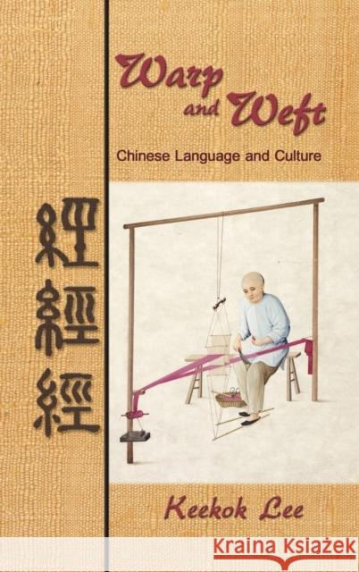 Warp and Weft: Chinese Language and Culture Lee, Keekok 9781606932476 Eloquent Books