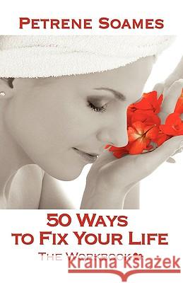 50 Ways to Fix Your Life - The Workbook Petrene Soames 9781606933480 Strategic Book Publishing