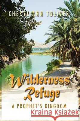 Wilderness Refuge: A Prophet's Kingdom Cheryl Ann Toliver 9781606935644 Strategic Book Publishing