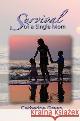 Survival of a Single Mom Catherine Green 9781606936467 Eloquent Books