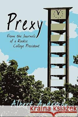 Prexy, from the Journals of a Rookie College President Albert Anderson 9781606936887 Strategic Book Publishing