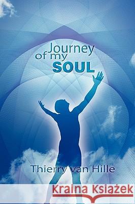 Journey of my Soul Thierry Van Hille 9781606936917 Strategic Book Publishing