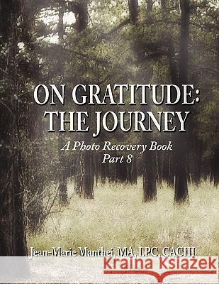 On Gratitude: The Journey: A Photo Recovery Book Part 8 Manthei Ma Lpc Caciii, Jean Marie 9781606937556 Eloquent Books
