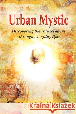 Urban Mystic: Discovering the Transcendent Through Everyday Life Ken Mellor 9781606938232