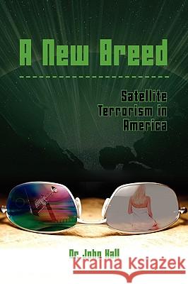 A New Breed: Satellite Terrorism in America John Hall 9781606939444 Strategic Book Publishing