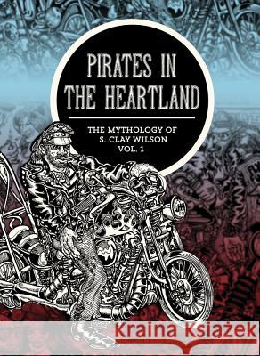 Pirates in the Heartland: The Mythology of S. Clay Wilson, Volume 1 Wilson, S. Clay 9781606997475 Fantagraphics Books