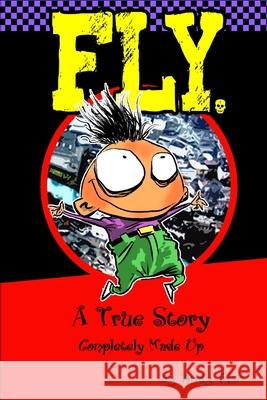 FLY; A True Story Completely Made Up Andy Fish 9781607027096