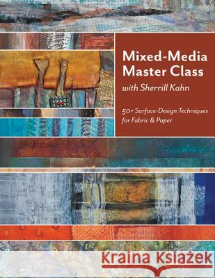 Mixed-Media Master Class-Print on Demand Edition: 50+ Surface-Design Techniques for Fabric & Paper Kahn, Sherrill 9781607054238 C&T Publishing