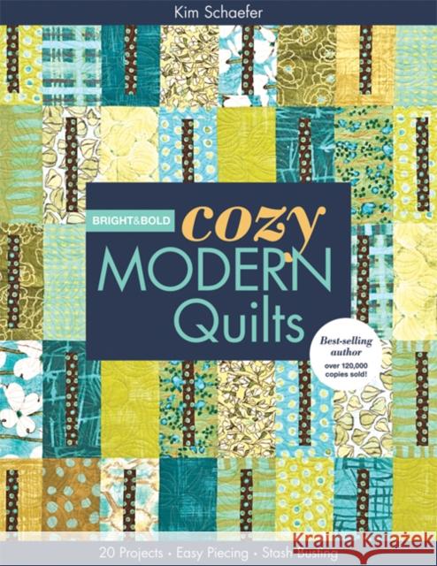 Bright & Bold Cozy Modern Quilts: 20 Projects Easy Piecing Stash Busting Kim Schaefer 9781607054412