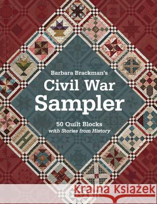Barbara Brackman's Civil War Sampler: 50 Quilt Blocks with Stories from History Barbara Brackman 9781607055662 C&T Publishing