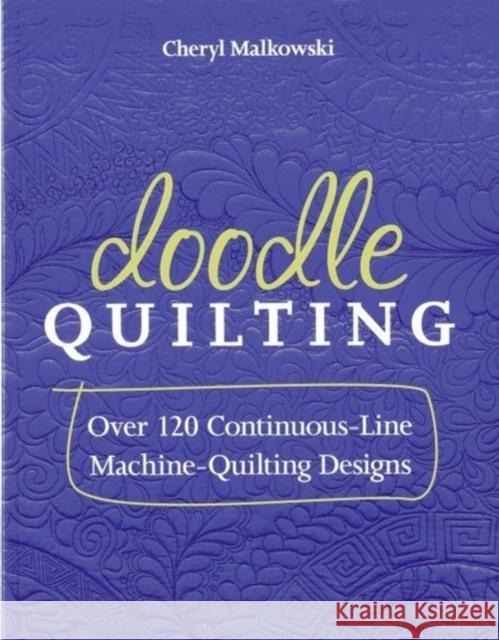 Doodle Quilting: Over 120 Continuous-Line Machine-Quilting Designs Cheryl Malkowski 9781607056362