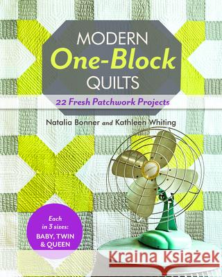 Modern One Block Quilts: 22 Fresh Patchwork Projects  Natalia Whiting Bonner, Kathleen Whiting 9781607057239