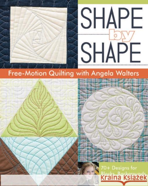 Shape by Shape: Free-Motion Quilting with Angela Walters Angela Walters 9781607057888 C & T Publishing