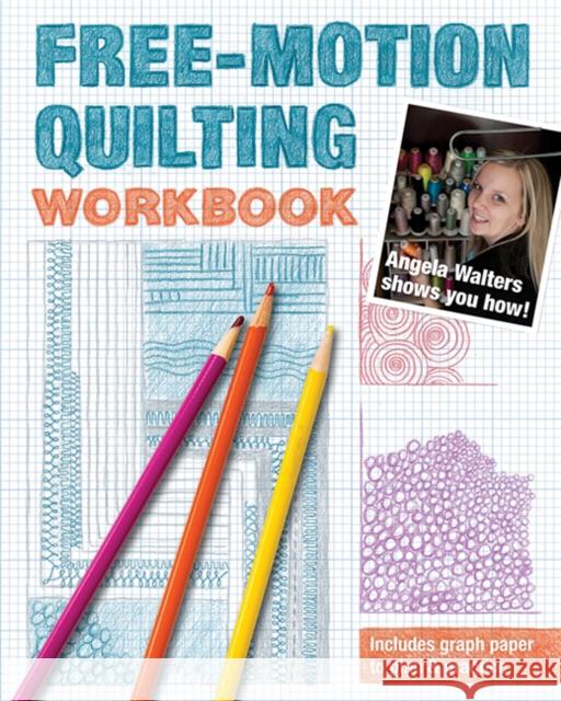 Free-Motion Quilting Workbook: Angela Walters Shows You How! Angela Walters 9781607058168 C&T Publishing