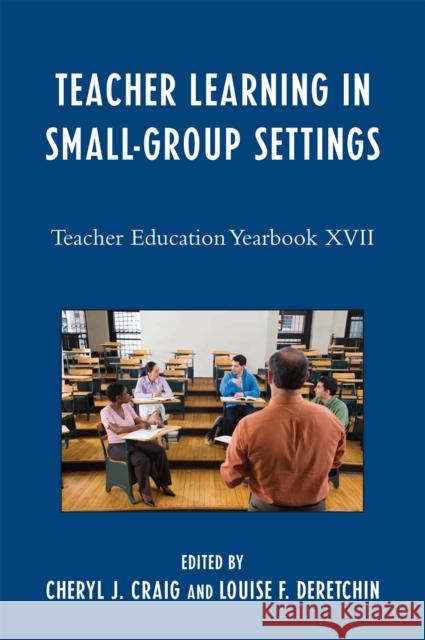 Teacher Learning in Small-Group Settings: Teacher Education Yearbook XVII Craig, Cheryl J. 9781607090014