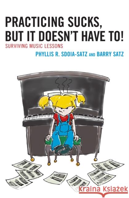 Practicing Sucks, But It Doesn't Have To!: Surviving Music Lessons Sdoia-Satz, Phyllis R. 9781607090076 Rowman & Littlefield