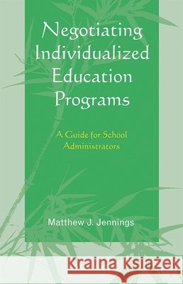 Negotiating Individualized Education Programs: A Guide for School Administrators Jennings, Matthew J. 9781607090175