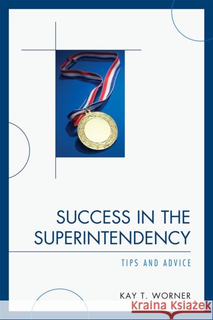 Success in the Superintendency: Tips and Advice Worner, Kay T. 9781607090328 Rowman & Littlefield Education