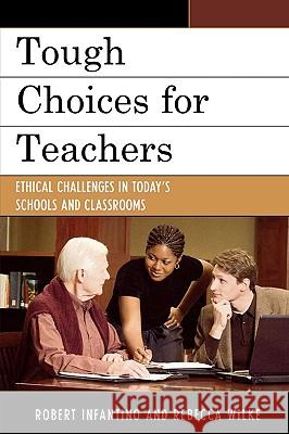 Tough Choices for Teachers: Ethical Challenges in Today's Schools and Classrooms Robert L. Infantino 9781607090861 Rowman & Littlefield Education