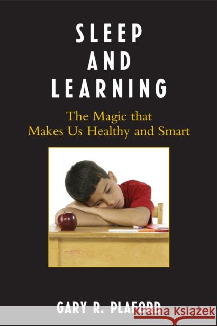 Sleep and Learning: The Magic that Makes Us Healthy and Smart Plaford, Gary R. 9781607090915 Rowman & Littlefield Education