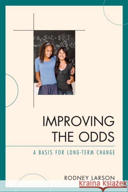 Improving the Odds: A Basis for Long-Term Change Larson, Rodney 9781607090953 Rowman & Littlefield Education