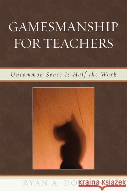Gamesmanship for Teachers: Uncommon Sense is Half the Work Donlan, Ryan A. 9781607091035