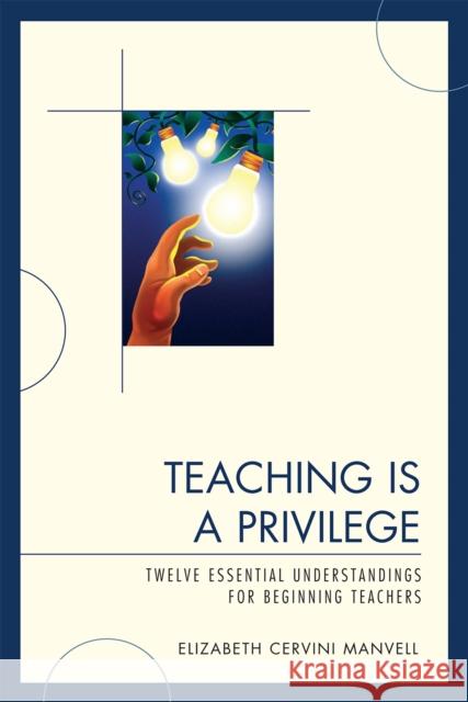 Teaching Is a Privilege: Twelve Essential Understandings for Beginning Teachers Manvell, Elizabeth C. 9781607091097 Rowman & Littlefield Education