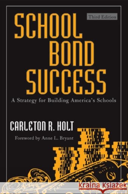 School Bond Success: A Strategy for Building America's Schools, Third Edition Holt, Carleton R. 9781607091660 Rowman & Littlefield Education