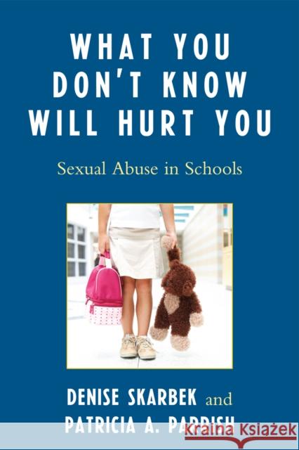 What You Don't Know Will Hurt You: Sexual Abuse in Schools Skarbek, Denise 9781607092681 Rowman & Littlefield Education