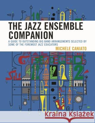 The Jazz Ensemble Companion: A Guide to Outstanding Big Band Arrangements Selected by Some of the Foremost Jazz Educators Caniato, Michele 9781607092773 Rowman & Littlefield Education