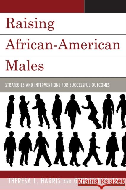 Raising African-American Males: Strategies and Interventions for Successful Outcomes Harris, Theresa L. 9781607092988 R&l Education