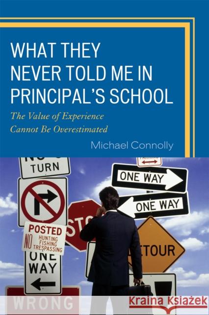 What They Never Told Me in Principal's School: The Value of Experience Cannot Be Overestimated Connolly, Michael 9781607093084 Rowman & Littlefield Education