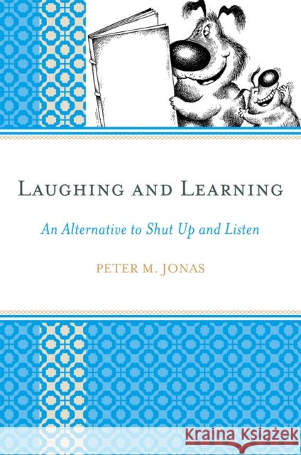 Laughing and Learning: An Alternative to Shut Up and Listen Jonas, Peter M. 9781607093176