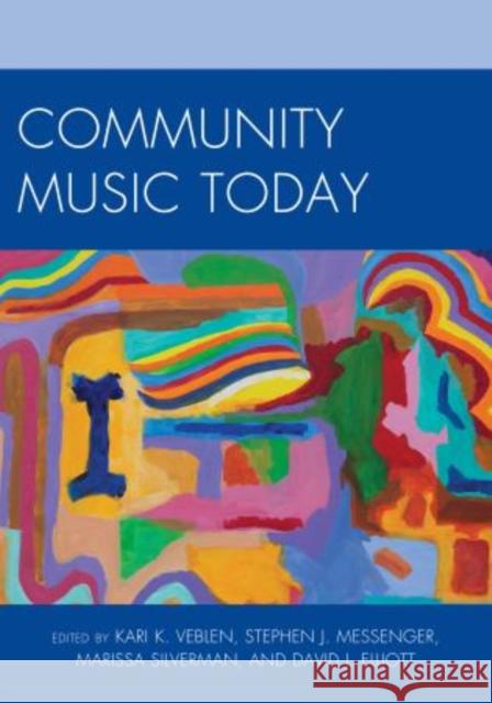 Community Music Today Kari K. Veblen David Elliott Stephen J. Messenger 9781607093190 R&l Education