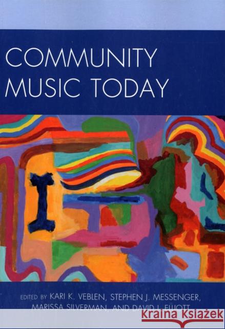 Community Music Today Kari K. Veblen David Elliott Stephen J. Messenger 9781607093206 R&l Education
