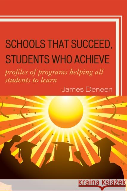 Schools That Succeed, Students Who Achieve: Profiles of Programs Helping All Students to Learn Deneen, James 9781607093411 Rowman & Littlefield Education